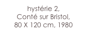 hystérie 2, 
Conté sur Bristol,
80 X 120 cm, 1980