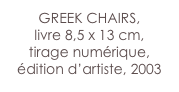 GREEK CHAIRS,
livre 8,5 x 13 cm,
tirage numérique,
édition d’artiste, 2003