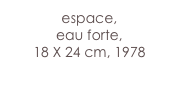 espace,
eau forte,
18 X 24 cm, 1978