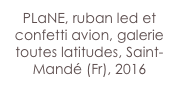 PLaNE, ruban led et confetti avion, galerie toutes latitudes, Saint-Mandé (Fr), 2016