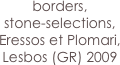 borders,
stone-selections, 
Eressos et Plomari,
Lesbos (GR) 2009