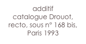 additif
catalogue Drouot,
recto, sous n° 168 bis,
Paris 1993