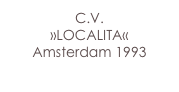 C.V.
»LOCALITA«
Amsterdam 1993
