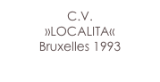 C.V.
»LOCALITA«
Bruxelles 1993
