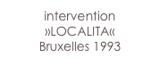intervention
»LOCALITA«
Bruxelles 1993