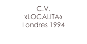 C.V.
»LOCALITA«
Londres 1994
