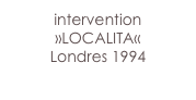 intervention
»LOCALITA«
Londres 1994