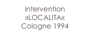 intervention 
»LOCALITA« 
Cologne 1994