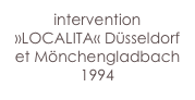 intervention »LOCALITA« Düsseldorf et Mönchengladbach 1994