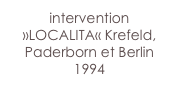 intervention »LOCALITA« Krefeld, Paderborn et Berlin 1994