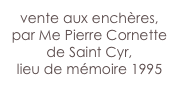 vente aux enchères,
par Me Pierre Cornette de Saint Cyr,
lieu de mémoire 1995