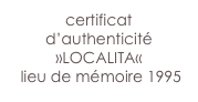 certificat d’authenticité
»LOCALITA«
 lieu de mémoire 1995