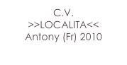 C.V.
>>LOCALITA<<
Antony (Fr) 2010
