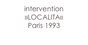 intervention 
»LOCALITA«
Paris 1993