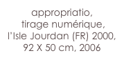 appropriatio,
 tirage numérique,
l’Isle Jourdan (FR) 2000,
92 X 50 cm, 2006

