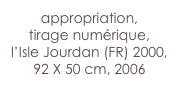 appropriation,
tirage numérique,
l’Isle Jourdan (FR) 2000,
92 X 50 cm, 2006

