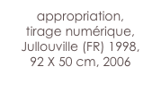 appropriation,
tirage numérique,
Jullouville (FR) 1998,
92 X 50 cm, 2006

