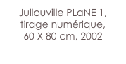 Jullouville PLaNE 1,
tirage numérique,
60 X 80 cm, 2002