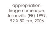 appropriation,
tirage numérique,
Jullouville (FR) 1999,
92 X 50 cm, 2006


