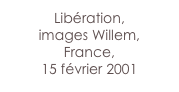 Libération,
images Willem,
France, 
15 février 2001