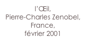 l’Œil,
Pierre-Charles Zenobel,
France,
février 2001
