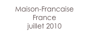 Maison-Francaise 
France
juillet 2010