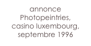 annonce Photopeintries,
casino luxembourg,
septembre 1996