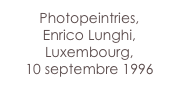 Photopeintries,
Enrico Lunghi,
Luxembourg,
10 septembre 1996
